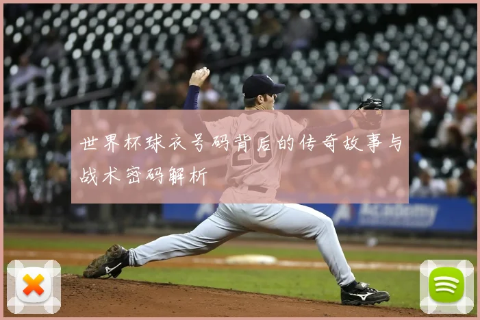 世界杯球衣号码背后的传奇故事与战术密码解析